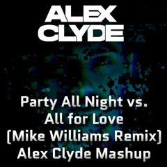 Party All Night vs All for Love (Mike Williams Remix) (Alex Clyde Mashup)