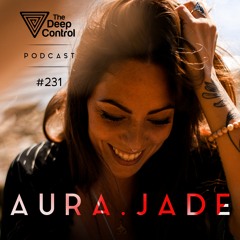 Aura.Jade - The Deep Control Podcast #231
