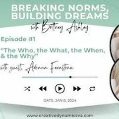 Breaking Norms, Building Dreams, Ep 1  Adriana Fierastrau  “The Who, The What, The When, & The Why”