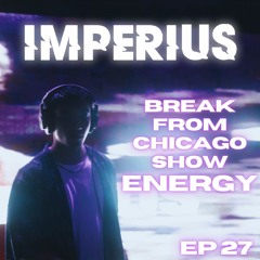 Break from Chicago EP 27 - Energy - Imperius