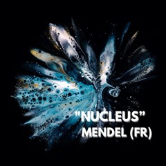 "NUCLEUS" by MENDEL (FR)