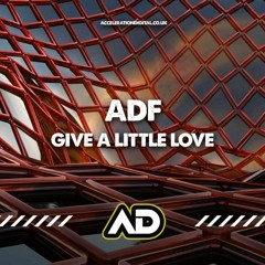 ADF - GIVE A LITTLE LOVE (OUT NOW ACCELERATION DIGITAL)