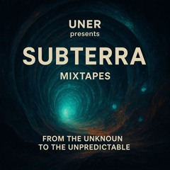 UNER presents SUBTERRA Mixtape Series: From the Unknown to the Unpredictable