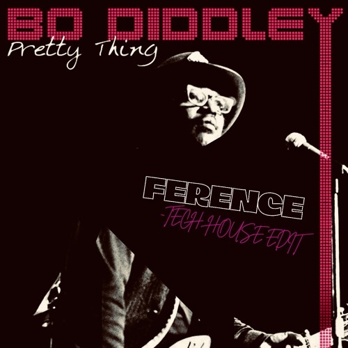 BO DIDDLEY - Pretty Thing (FERENCE TECH HOUSE EDIT) FREE DL