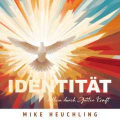 Identität - Allein durch Gottes Kraft - Mike Heuchling