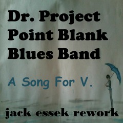 Dr. Project Point Blank Blues Band - A Song For V. (Jack Essek Rework)