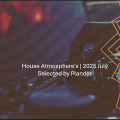House Atmosphere's | 2025 July