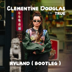 Clementine Douglas - True (Ryland Bootleg) [FREE DOWNLOAD]