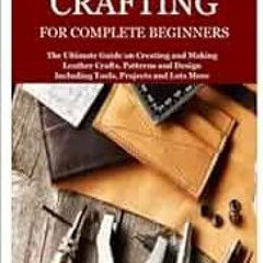 View EPUB KINDLE PDF EBOOK LEATHER CRAFTING FOR COMPLETE BEGINNERS: The Ultimate Guide on Creating a