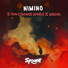 Nimino - I Only Smoke When I Drink (Spoone Flip)