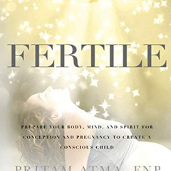 Access KINDLE 📬 Fertile: Prepare Your Body, Mind, and Spirit for Conception and Preg