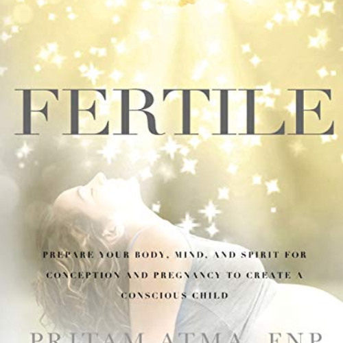 [VIEW] KINDLE 💝 Fertile: Prepare Your Body, Mind, and Spirit for Conception and Preg