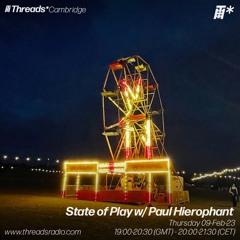 State Of Play w/ Paul Hierophant - 09 - Feb - 23 | Threads