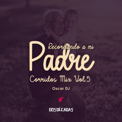 Recordando a mi Padre - Corridos Mix Vol 5  by Oscar DJ IR