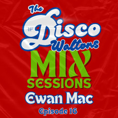 Ep16 - Ewan Mack - The Disco Waltons Mix Sessions.  (24th Aug 2025)