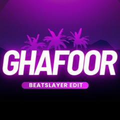 Ghafoor (BeatSlayer Edit)