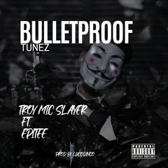 Troy Mic Slayer - Bulletproof Tunez ft. EpiTee