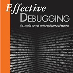 [Download] PDF 🧡 Effective Debugging: 66 Specific Ways to Debug Software and Systems
