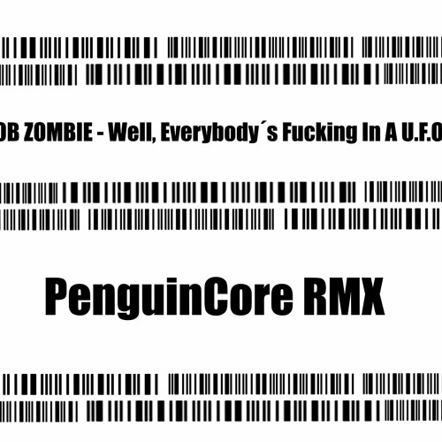Rob Zombie - Well, Everybody's Fucking In A U.F.O (PenguinCore RMX)