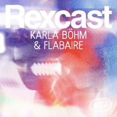 REXCAST #27 - KARLA BÖHM & FLABAIRE