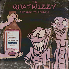 T.K x FinesseFrmThaLow - QUATWIZZY