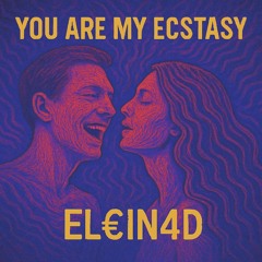 YOU ARE MY ECSTASY - EL€IN4D (FREE DL)