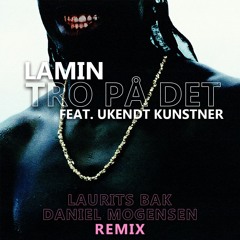 Lamin - Tro På Det (feat. Ukendt Kunstner) (Laurits Bak & Daniel Mogensen Remix)