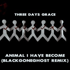 THREE DAYS GRACE - ANIMAL I HAVE BECOME (BLACKGONEGHOST REMIX)