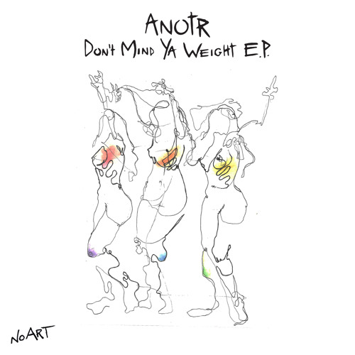Premiere: ANOTR - Don't Mind Ya Weight [No Art]