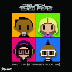 Black Eyed Peas - Shut Up (Stranger Bootleg) [FREE DL]
