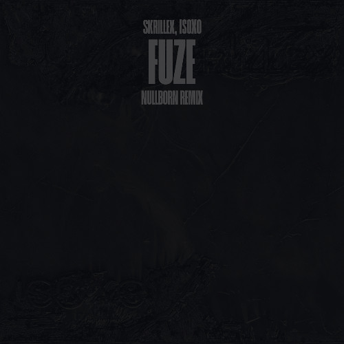 SKRILLEX, ISOXO - FUZE (NULLBORN REMIX)