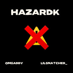 HAZARDK - OMGADDY & LILSNATCHED_