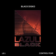Black Disko - Control Fear OUT NOW on Lazuli Black