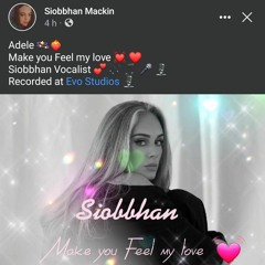 Make You Feel My Love 💓 Siobbhan