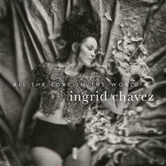 Ingrid Chavez - All The Love In The World (Original Mix)