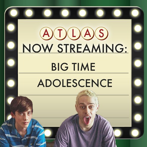 Big Time Adolescence - Atlas: Now Streaming Episode 60