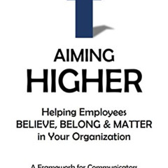 [Read] KINDLE 📙 Aiming Higher: Helping Employees Believe, Belong & Matter in Your Or