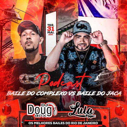 PODCAST = BAILE DO COMPLEXO V.S BAILE DO JACA [[ DJ DOUG DO CPX & DJ LULA DO JACA ]]