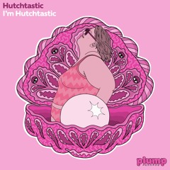 PLUMP011 - Hutchtastic - I'm Hutchtastic