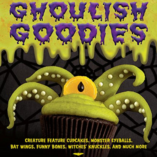 VIEW EBOOK 📒 Ghoulish Goodies: Creature Feature Cupcakes, Monster Eyeballs, Bat Wing