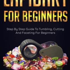 [VIEW] EPUB 💝 Lapidary For Beginners: Step by Step Guide to Tumbling, Cutting, and F