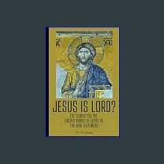 {DOWNLOAD} 💖 Jesus Is LORD?: The Search For The Sacred Names For Jesus In The New Testament     Pa
