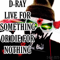 D-RAY live for something or die for nothing  (prod HighhatZ).mp3