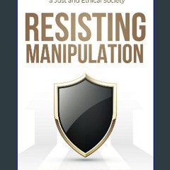 [Ebook] 🌟 Resisting Manipulation: Embarking on a Journey Towards a Just and Ethical Society Pdf Eb