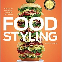 [Get] EBOOK EPUB KINDLE PDF Food Styling: The Art of Preparing Food for the Camera by