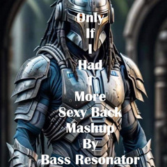 Only If I Had 1 More Sexy Back Mashup By Bass Resonator