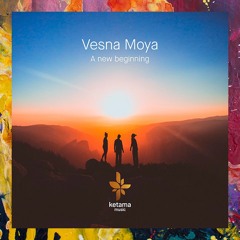 PREMIERE: Vesna Moya — A New Beginning (Original Mix) [Ketama Records]