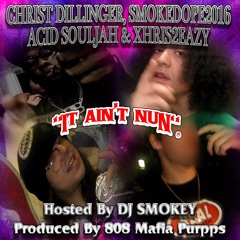 CHRIST DILLINGER, SMOKEDOPE2016, ACID SOULJAH & XHRIS2EAZY - IT AINT NUN