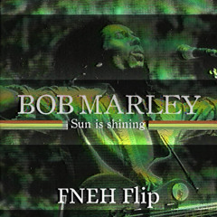 Bob Marley - Sun Is Shinning (FNEH Flip)