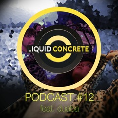 Liquid Concrete Podcast #12 feat. duaba
